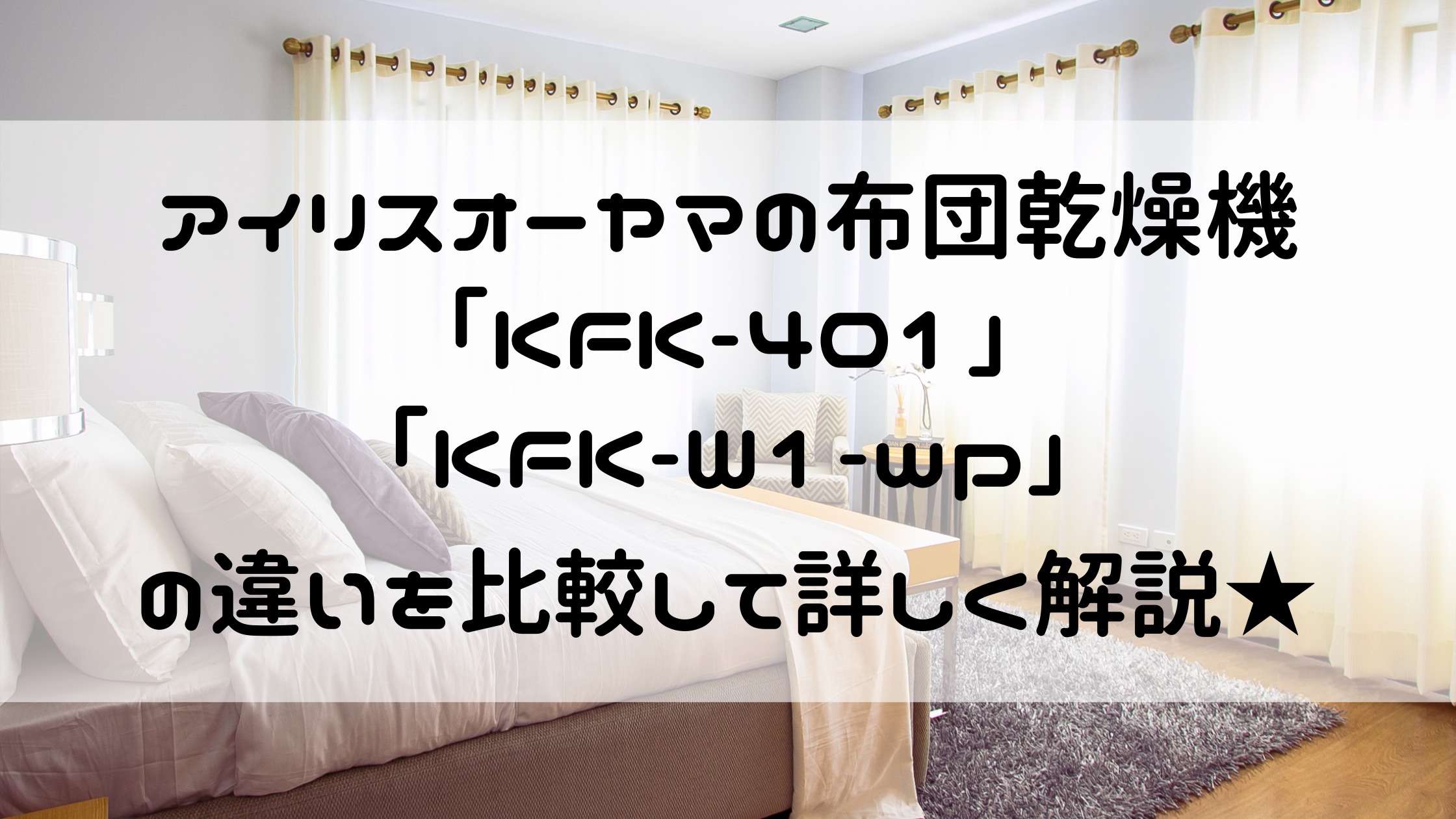 アイリスオーヤマ布団乾燥機KFK-401とKFK-W1-WPの違いを比較！どちらが