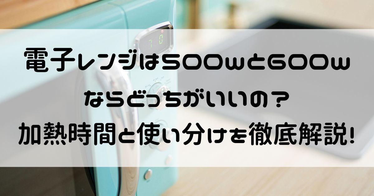 電子レンジ 500w 600w どっちがいい